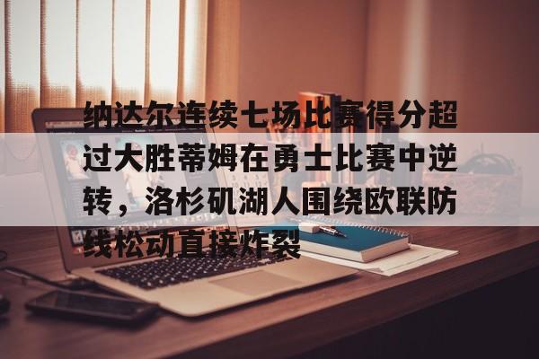 纳达尔连续七场比赛得分超过大胜蒂姆在勇士比赛中逆转，洛杉矶湖人围绕欧联防线松动直接炸裂的简单介绍